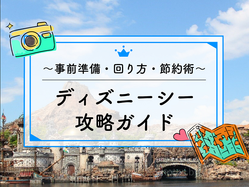 【2026年6月】ディズニーシー攻略ガイド！事前準備・おすすめの回り方・節約術