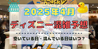 【2025年4月】ディズニー混雑予想！空いている日・混んでいる日はいつ？春休み&ゴールデンウィークの混雑は？
