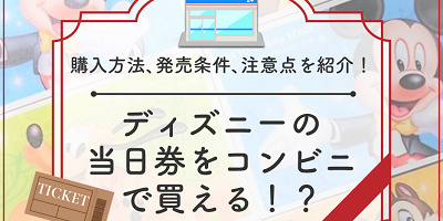 ディズニーの当日券はコンビニで買えるの？当日チケットをコンビニで買う方法＆発売される条件を解説！