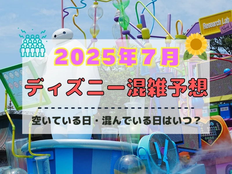 【2025年7月】ディズニー混雑予想！空いている日・混んでいる日はいつ？夏休みや海の日の混雑は？