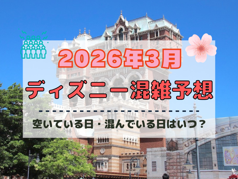 【2026年3月】ディズニー混雑予想！空いている日・混んでいる日はいつ？春休みや3連休の混雑は？