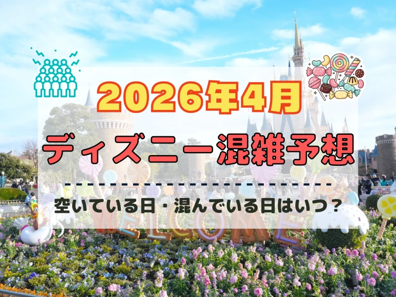 【2026年4月】ディズニー混雑予想！空いている日・混んでいる日はいつ？春休み・ゴールデンウィークの混雑は？